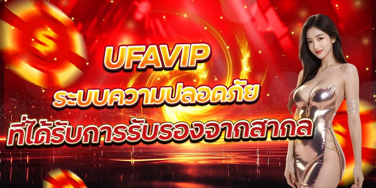 UFAVIP ระบบความปลอดภัย ที่ได้รับการรับรองจากสากล