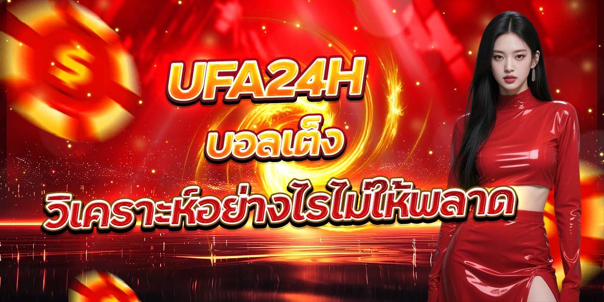 บอลเต็ง UFA24H วิเคราะห์อย่างไรไม่ให้พลาด