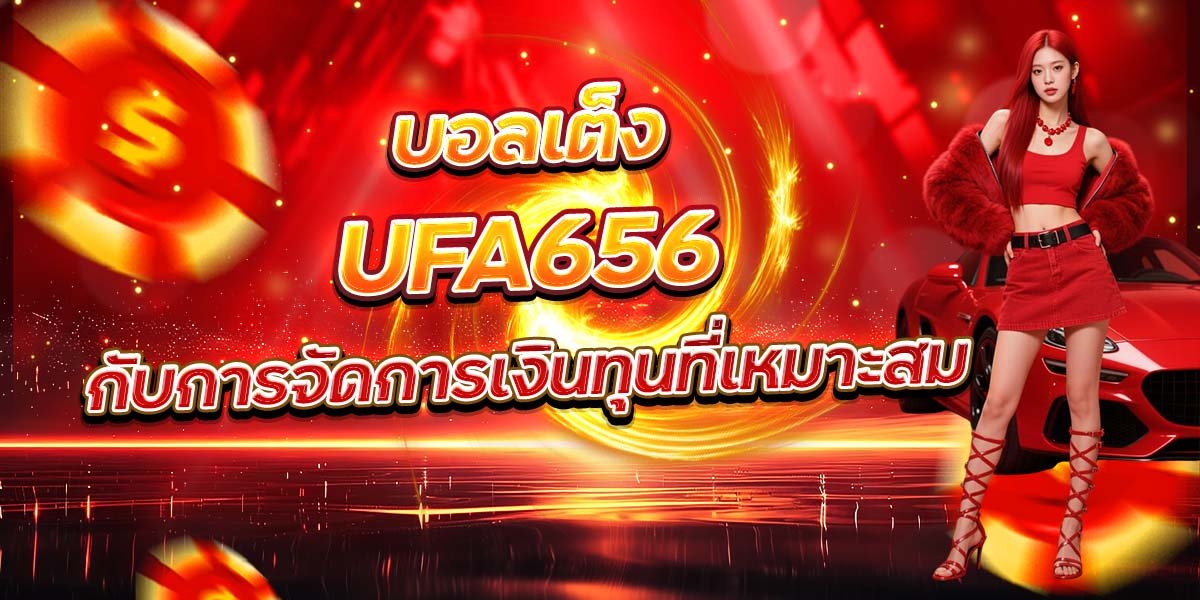 บอลเต็ง UFA656 กับการจัดการเงินทุนที่เหมาะสม