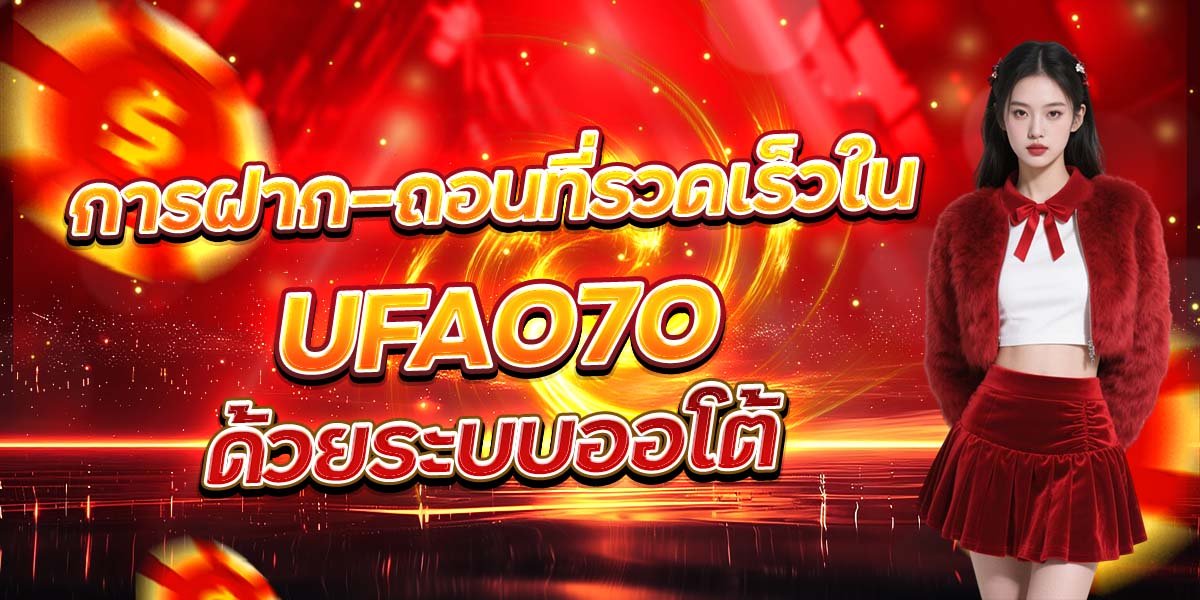 การฝาก-ถอนที่รวดเร็วใน UFA070 ด้วยระบบออโต้