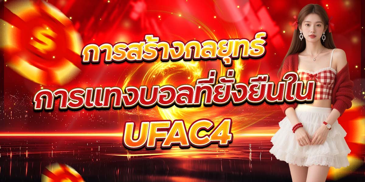 การสร้างกลยุทธ์ การแทงบอลที่ยั่งยืนใน UFAC4