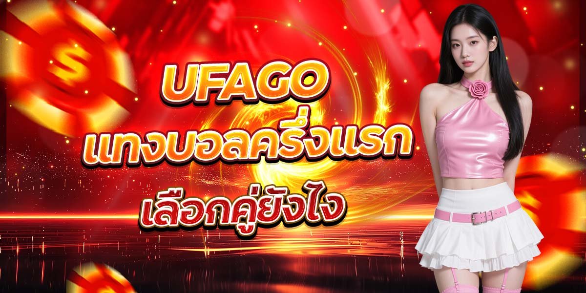 UFAGO แทงบอลครึ่งแรก เลือกคู่ยังไง