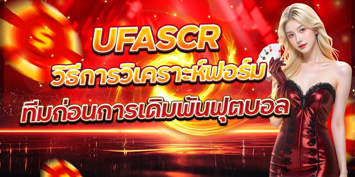 UFASCR วิธีการวิเคราะห์ฟอร์ม ทีมก่อนการเดิมพันฟุตบอล