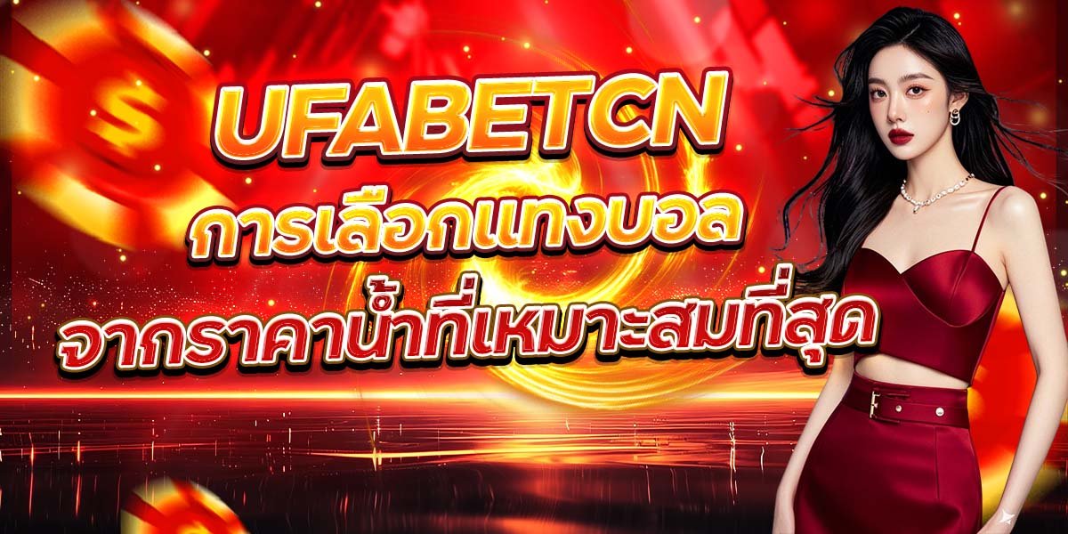 UFABETCN การเลือกแทงบอล จากราคาน้ำที่เหมาะสมที่สุด