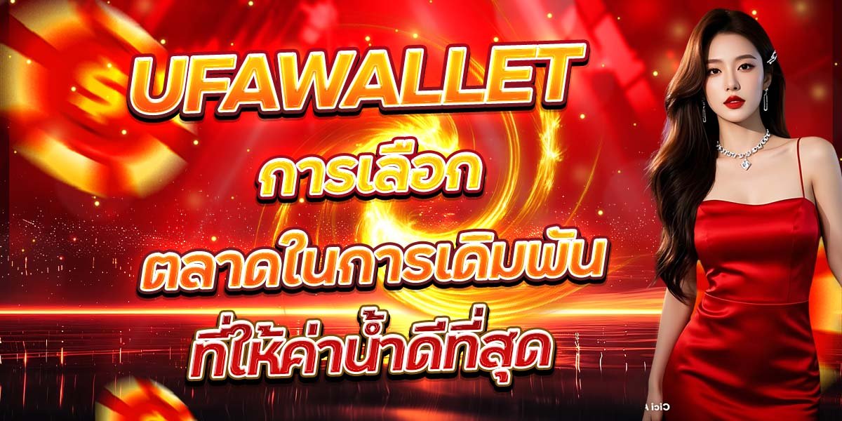 UFAWALLET การเลือกตลาดในการเดิมพัน ที่ให้ค่าน้ำดีที่สุด